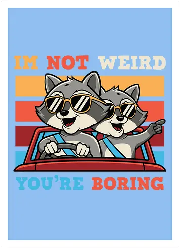 I'm not weird, you're boring