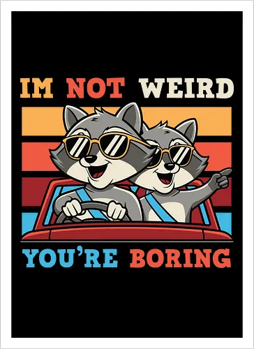 I'm not weird, you're boring