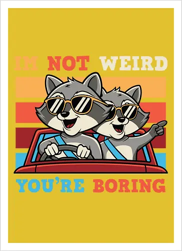 I'm not weird, you're boring