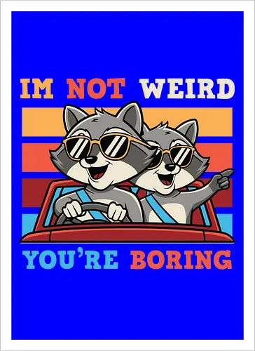 I'm not weird, you're boring