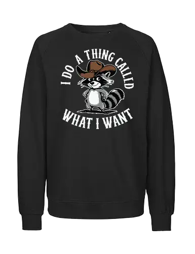 I do a thing called what I want - raccoon, cartoon, cowboy hat, humorous, text, attitude, western, playful, expression - Fairtrade Sweatshirt