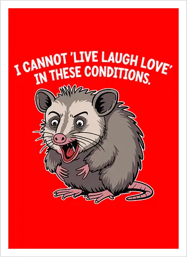 I cannot 'Live Laugh Love' in these conditions.