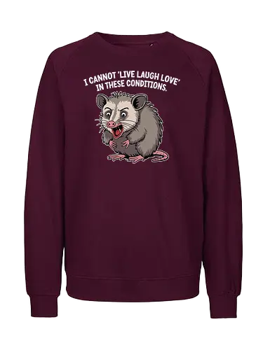 I cannot 'Live Laugh Love' in these conditions. - opossum, cartoon, humor, distressed, expression, text, quote, funny, sentiment, frustration - Fairtrade Sweatshirt