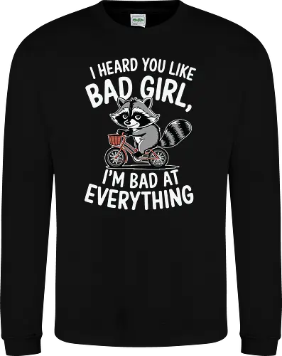 I heard you like bad girl, I'm bad at everything