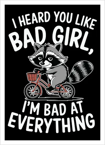 I heard you like bad girl, I'm bad at everything