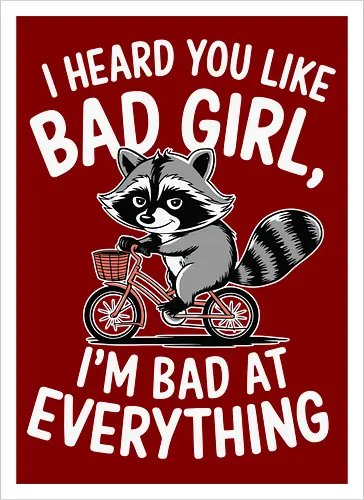 I heard you like bad girl, I'm bad at everything