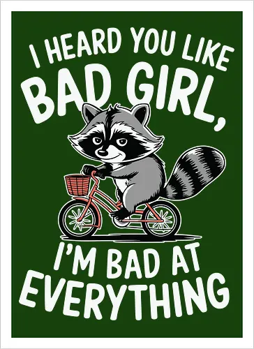 I heard you like bad girl, I'm bad at everything