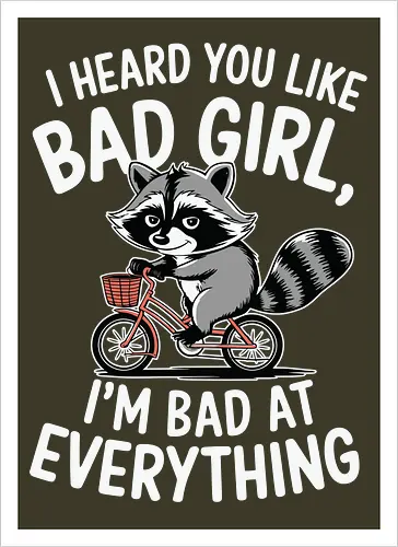 I heard you like bad girl, I'm bad at everything