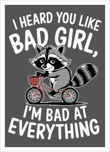 I heard you like bad girl, I'm bad at everything