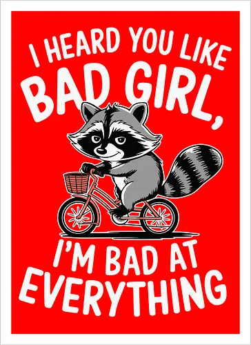 I heard you like bad girl, I'm bad at everything