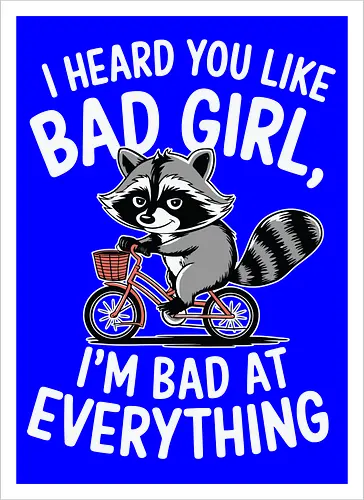 I heard you like bad girl, I'm bad at everything