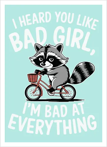 I heard you like bad girl, I'm bad at everything