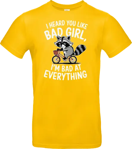 I heard you like bad girl, I'm bad at everything