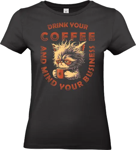 Drink Coffee and Mind Your Business - coffee cat, bored cat, coffee, caffeine, decaf, cute cat, work life, black coffee, Anti Social, hate morning, dilligaf, mind your business, catrovert, introvert, anti human, anti people, funny cat, cat joke, internet meme, hilarious, funny meme, cat meme - Standard T-Shirt (Frauen)