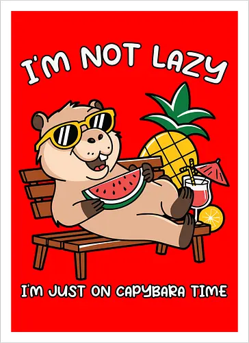 I'M NOT LAZY. I'M JUST ON CAPYBARA TIME