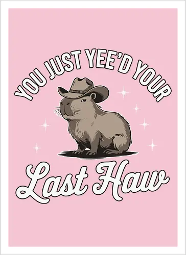 You Just Yee'd Your Last Haw