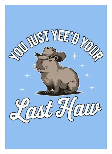 You Just Yee'd Your Last Haw