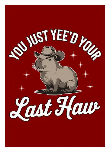 You Just Yee'd Your Last Haw