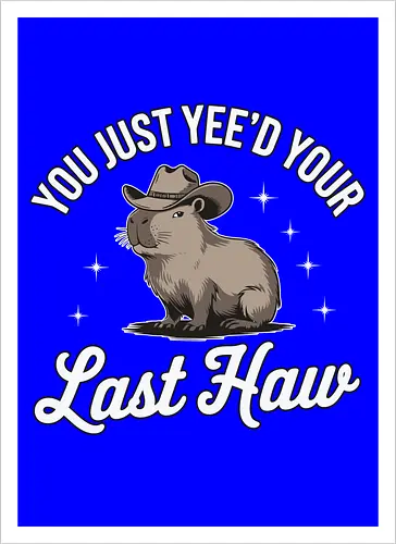 You Just Yee'd Your Last Haw