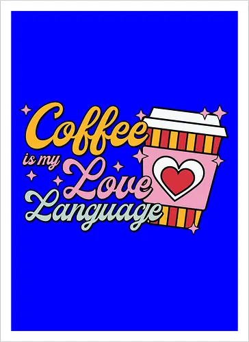 Coffee is my Love Language