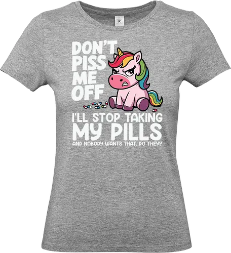 Don't piss me off, I'll stop taking my pills, and nobody wants that, do they? - unicorn, cartoon, rainbow, humor, text, colorful, drawing, message - Standard T-Shirt (Frauen)