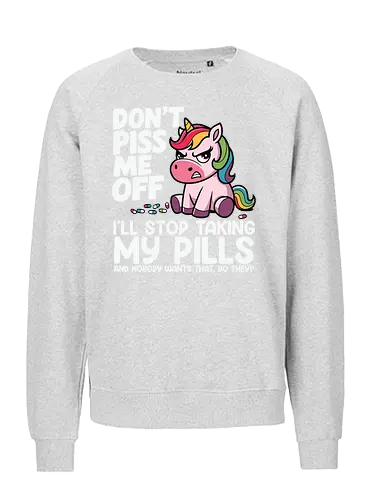 Don't piss me off, I'll stop taking my pills, and nobody wants that, do they? - unicorn, cartoon, rainbow, humor, text, colorful, drawing, message - Fairtrade Sweatshirt