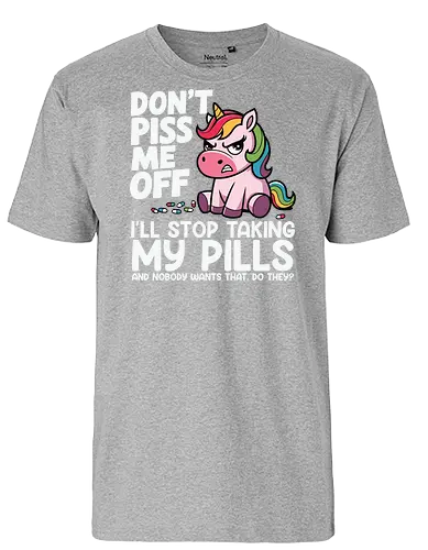 Don't piss me off, I'll stop taking my pills, and nobody wants that, do they? - unicorn, cartoon, rainbow, humor, text, colorful, drawing, message - Fairtrade T-Shirt