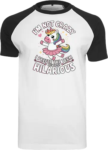 I'm not crazy, I prefer the term mentally hilarious