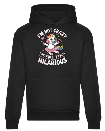 I'm not crazy, I prefer the term mentally hilarious