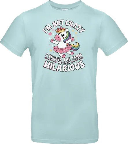 I'm not crazy, I prefer the term mentally hilarious