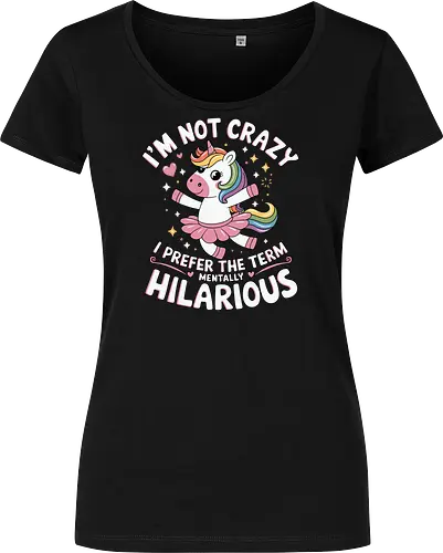 I'm not crazy, I prefer the term mentally hilarious