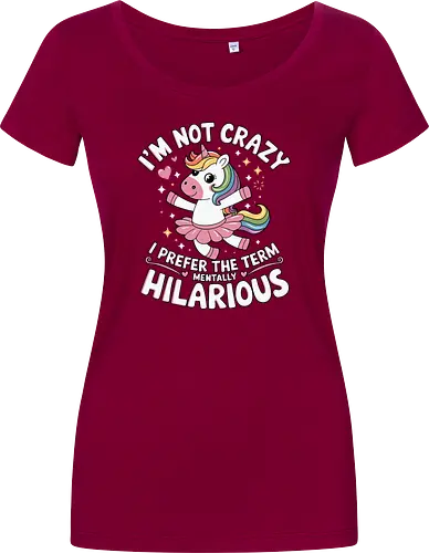I'm not crazy, I prefer the term mentally hilarious