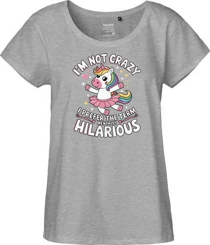 I'm not crazy, I prefer the term mentally hilarious