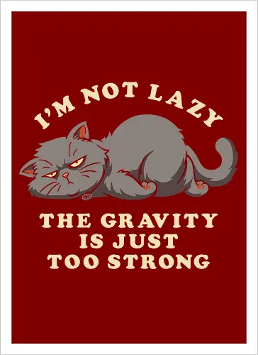 I'm Not Lazy, The Gravity Is Just Too Strong