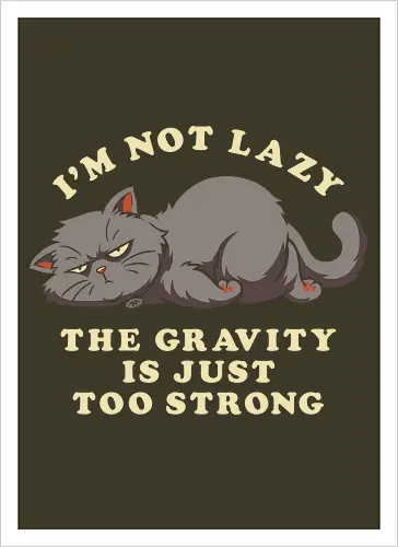 I'm Not Lazy, The Gravity Is Just Too Strong