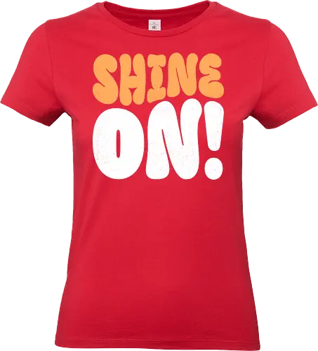 Shine on - shine, sunlight, light, inspiration, positivity, motivational, uplifting, quote, encouragement, sparkle, brightness, hope, brilliant, radiance, sunshine - Standard T-Shirt (Frauen)