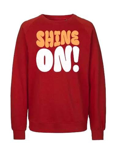 Shine on - shine, sunlight, light, inspiration, positivity, motivational, uplifting, quote, encouragement, sparkle, brightness, hope, brilliant, radiance, sunshine - Fairtrade Sweatshirt