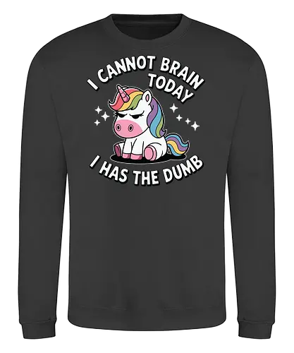 I cannot brain today, I has the dumb - stars, quote, unicorn, rainbow, humor, text, cartoon, cute, fantasy - Sweatshirt