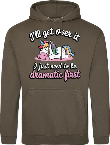 I'll get over it, I just need to be dramatic first