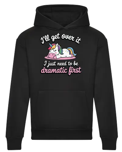 I'll get over it, I just need to be dramatic first