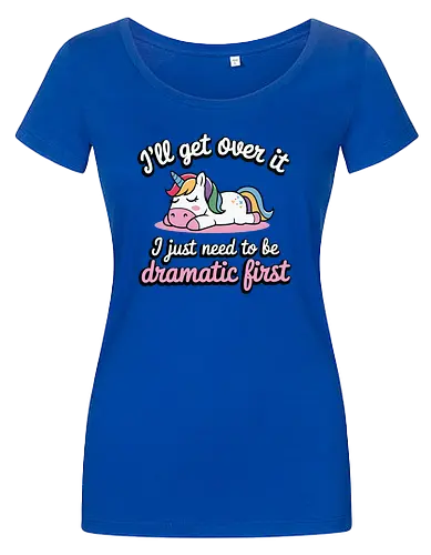 I'll get over it, I just need to be dramatic first