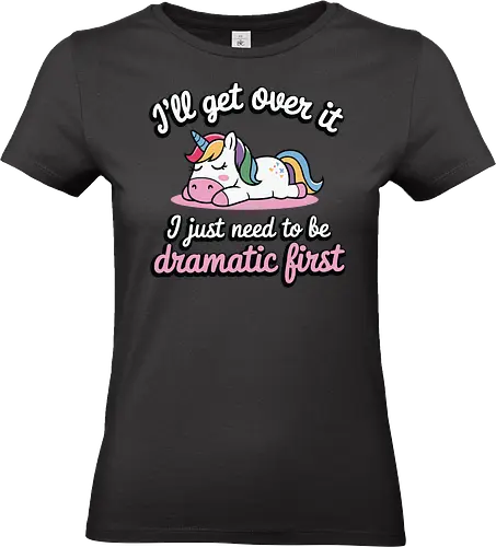 I'll get over it, I just need to be dramatic first - unicorn, humor, quote, dramatic, colorful mane, playful, cute, cartoon, text, relaxed - Standard T-Shirt (Frauen)