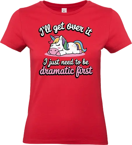 I'll get over it, I just need to be dramatic first - unicorn, humor, quote, dramatic, colorful mane, playful, cute, cartoon, text, relaxed - Standard T-Shirt (Frauen)