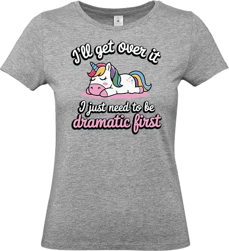 I'll get over it, I just need to be dramatic first - unicorn, humor, quote, dramatic, colorful mane, playful, cute, cartoon, text, relaxed - Standard T-Shirt (Frauen)