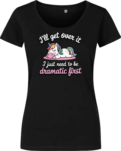 I'll get over it, I just need to be dramatic first