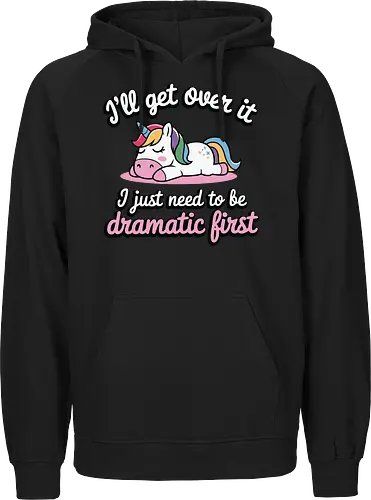 I'll get over it, I just need to be dramatic first