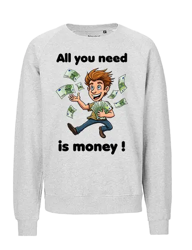 All you need is money ! (black) - Geld, Arm, Reich, Geschenk, Lustig, Kinder, Verrückt, Arbeitskollege, Kollegin, Kollege, Geburtstag, witzig, provokant - Fairtrade Sweatshirt
