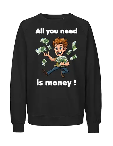 All you need is money ! (dark) - money, Geld, Arm, Reich, Geschenk, Lustig, Kinder, Verrückt, Arbeitskollege, Kollegin, Kollege, Geburtstag, witzig, provokant - Fairtrade Sweatshirt