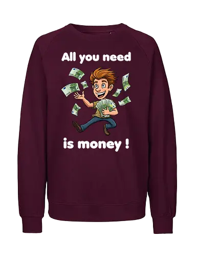 All you need is money ! (dark) - money, Geld, Arm, Reich, Geschenk, Lustig, Kinder, Verrückt, Arbeitskollege, Kollegin, Kollege, Geburtstag, witzig, provokant - Fairtrade Sweatshirt