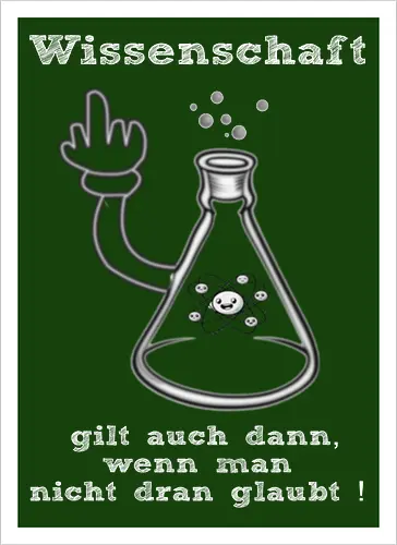 Wissenschaft gilt auch dann, wenn man  nicht dran glaubt ! (ws)